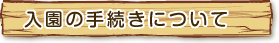 入園の手続きについて